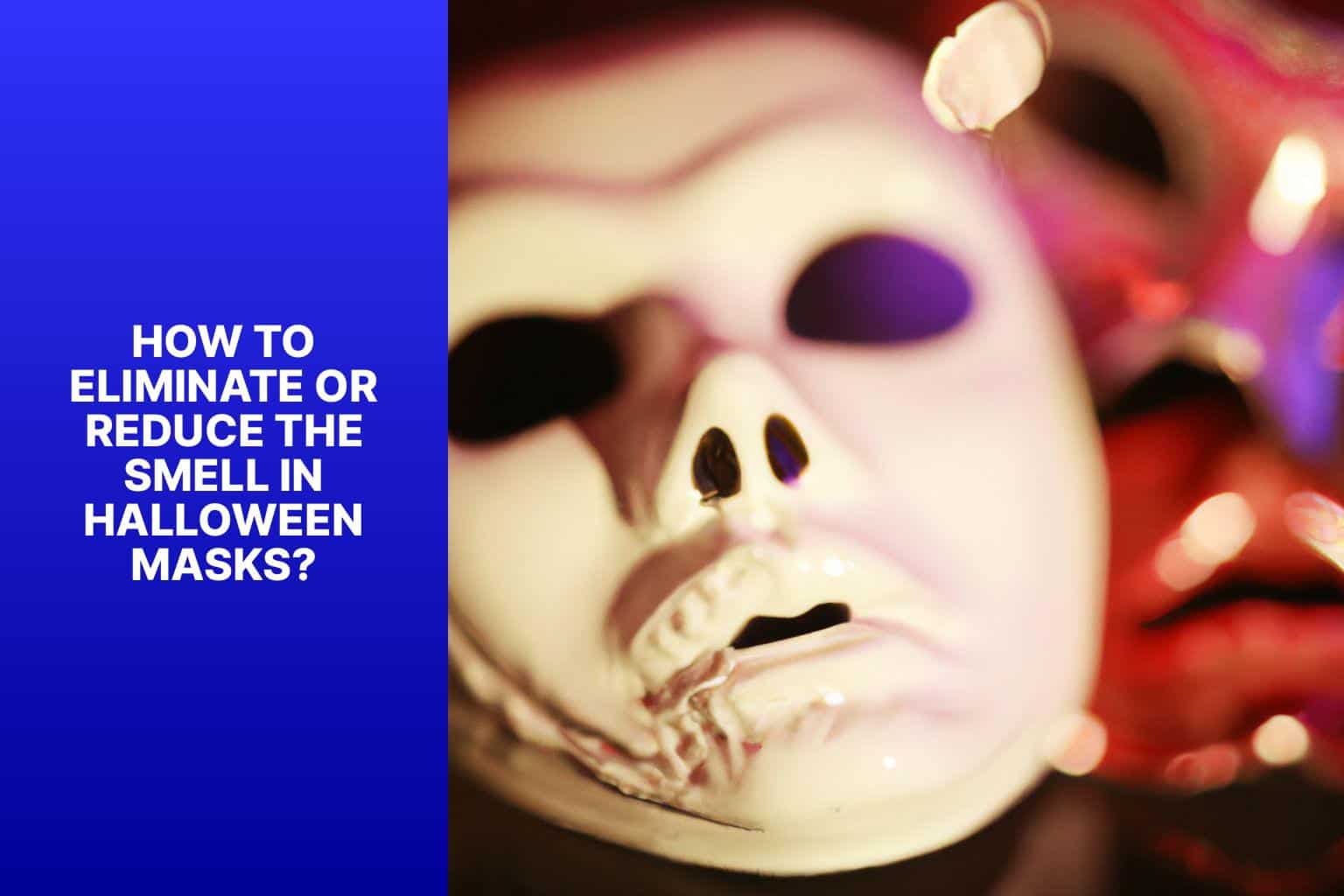 How to Eliminate or Reduce the Smell in Halloween Masks? - why do halloween masks smell 
