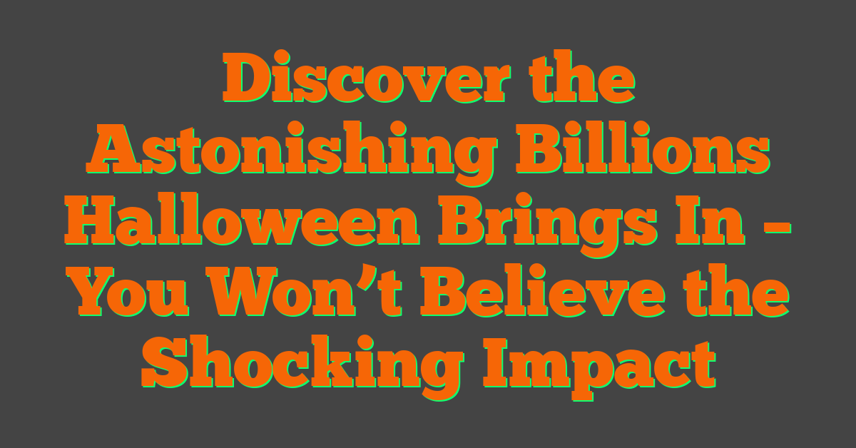 Discover the Astonishing Billions Halloween Brings In – You Won’t Believe the Shocking Impact