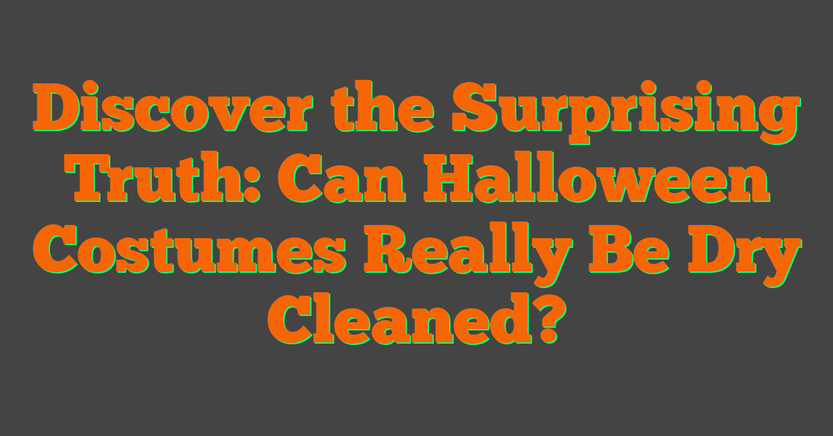 Discover the Surprising Truth: Can Halloween Costumes Really Be Dry Cleaned?