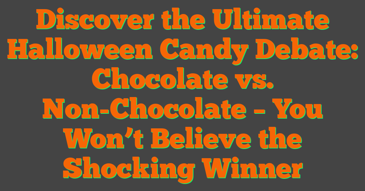 Discover the Ultimate Halloween Candy Debate: Chocolate vs. Non-Chocolate – You Won’t Believe the Shocking Winner