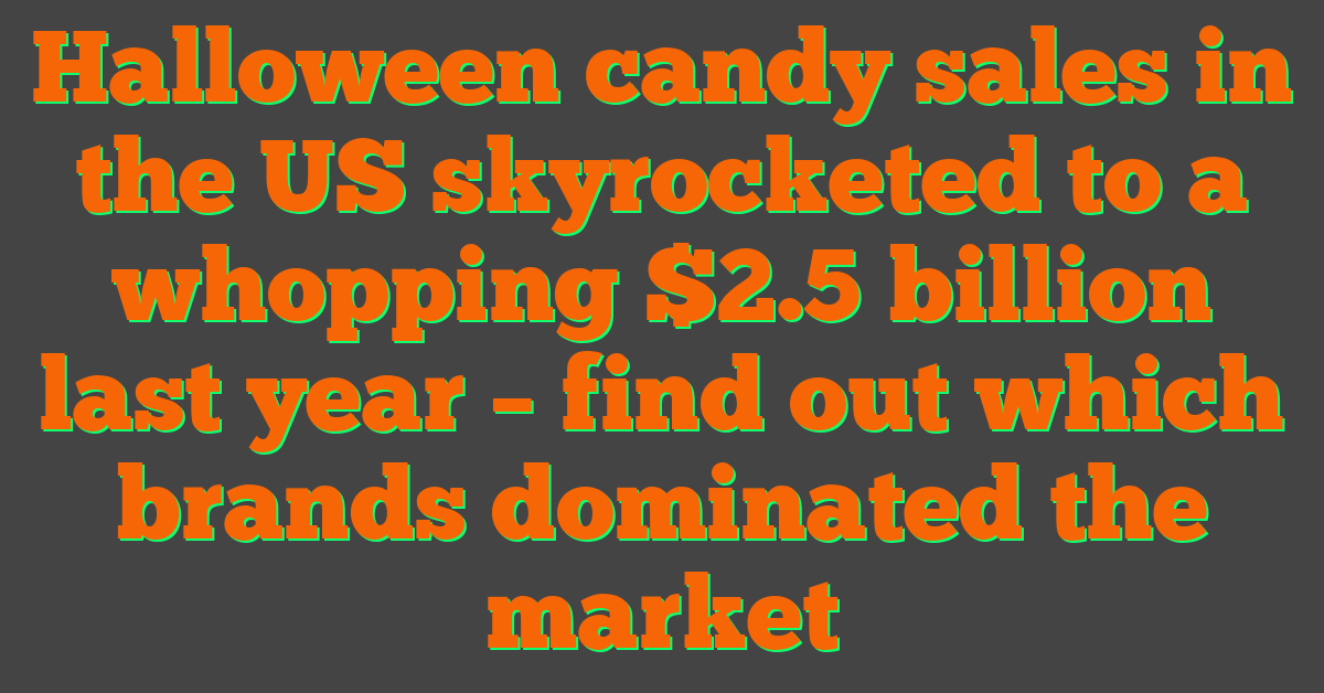 Halloween candy sales in the US skyrocketed to a whopping $2.5 billion last year – find out which brands dominated the market