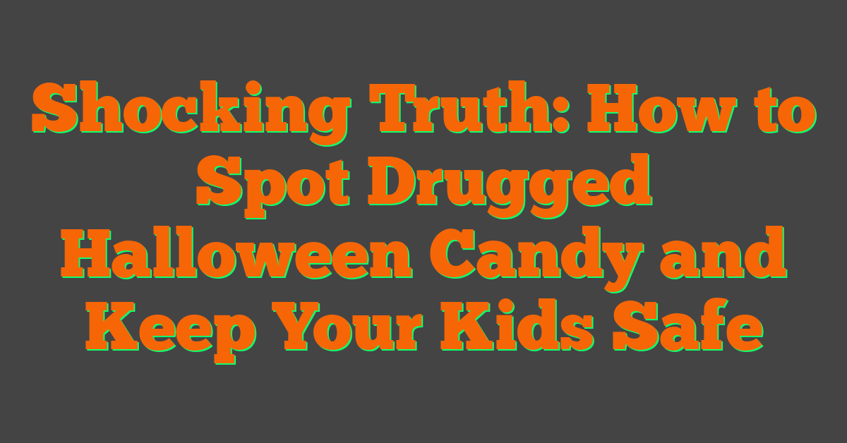 Shocking Truth: How to Spot Drugged Halloween Candy and Keep Your Kids Safe