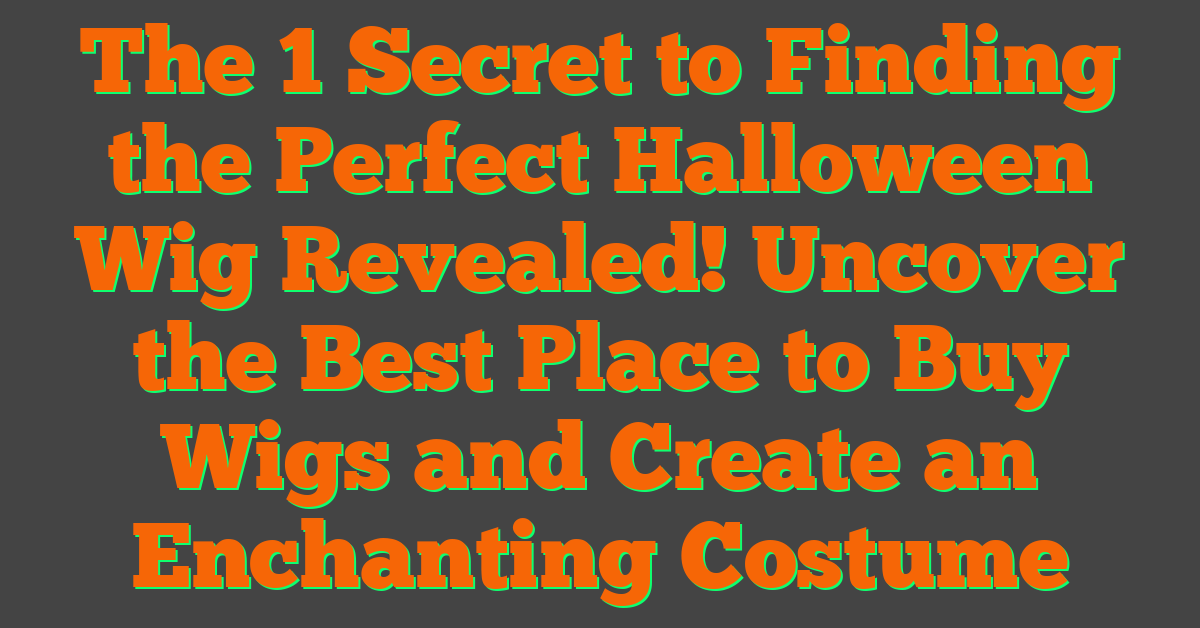 The 1 Secret to Finding the Perfect Halloween Wig Revealed! Uncover the Best Place to Buy Wigs and Create an Enchanting Costume