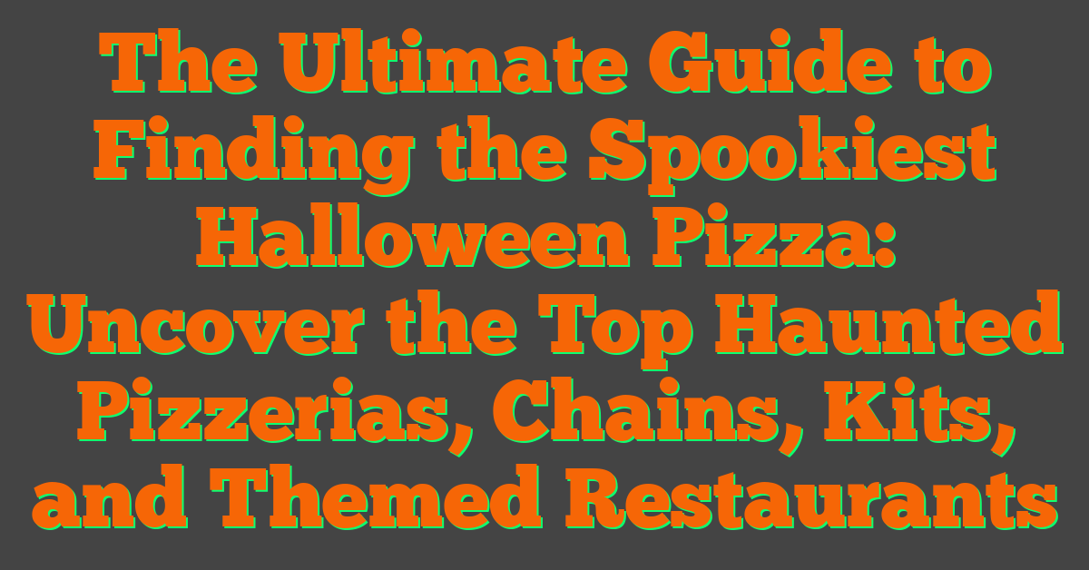 The Ultimate Guide to Finding the Spookiest Halloween Pizza: Uncover the Top Haunted Pizzerias, Chains, Kits, and Themed Restaurants