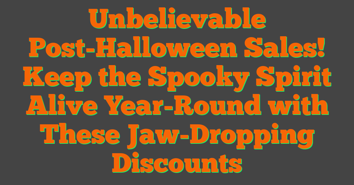 Unbelievable Post-Halloween Sales! Keep the Spooky Spirit Alive Year-Round with These Jaw-Dropping Discounts