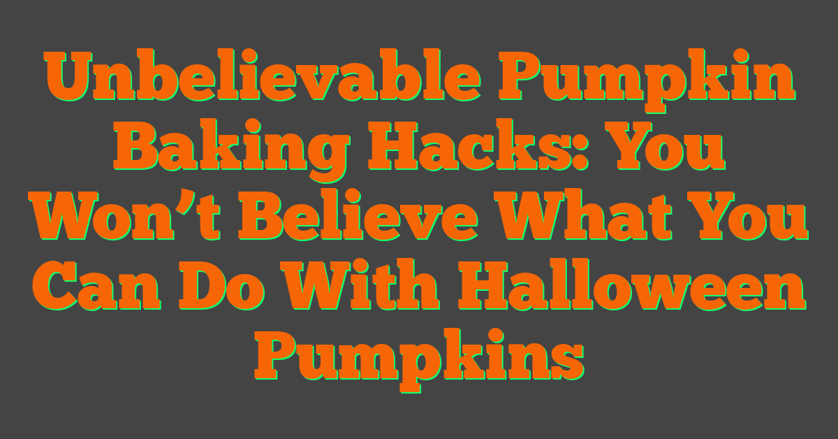 Unbelievable Pumpkin Baking Hacks: You Won’t Believe What You Can Do With Halloween Pumpkins