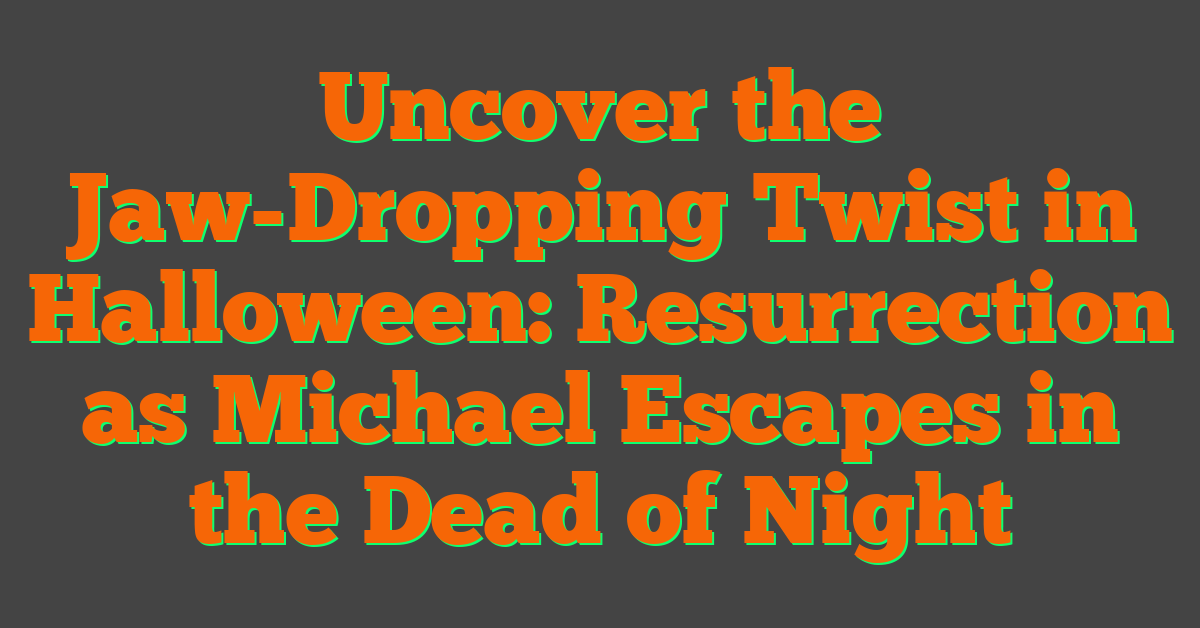 Uncover the Jaw-Dropping Twist in Halloween: Resurrection as Michael Escapes in the Dead of Night