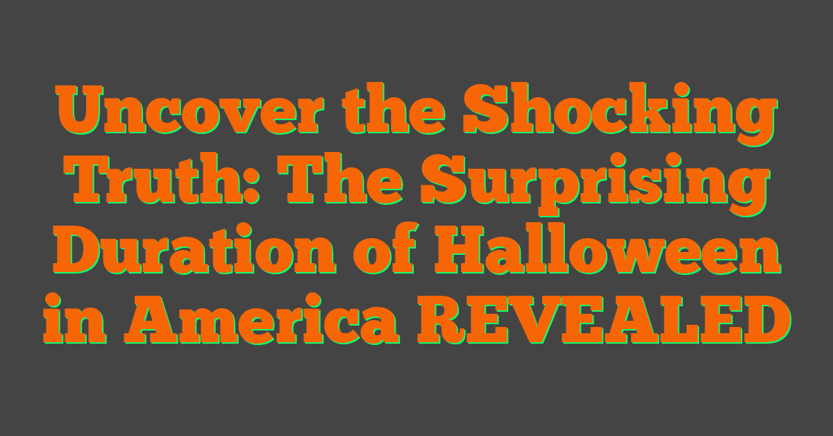 Uncover the Shocking Truth: The Surprising Duration of Halloween in America REVEALED