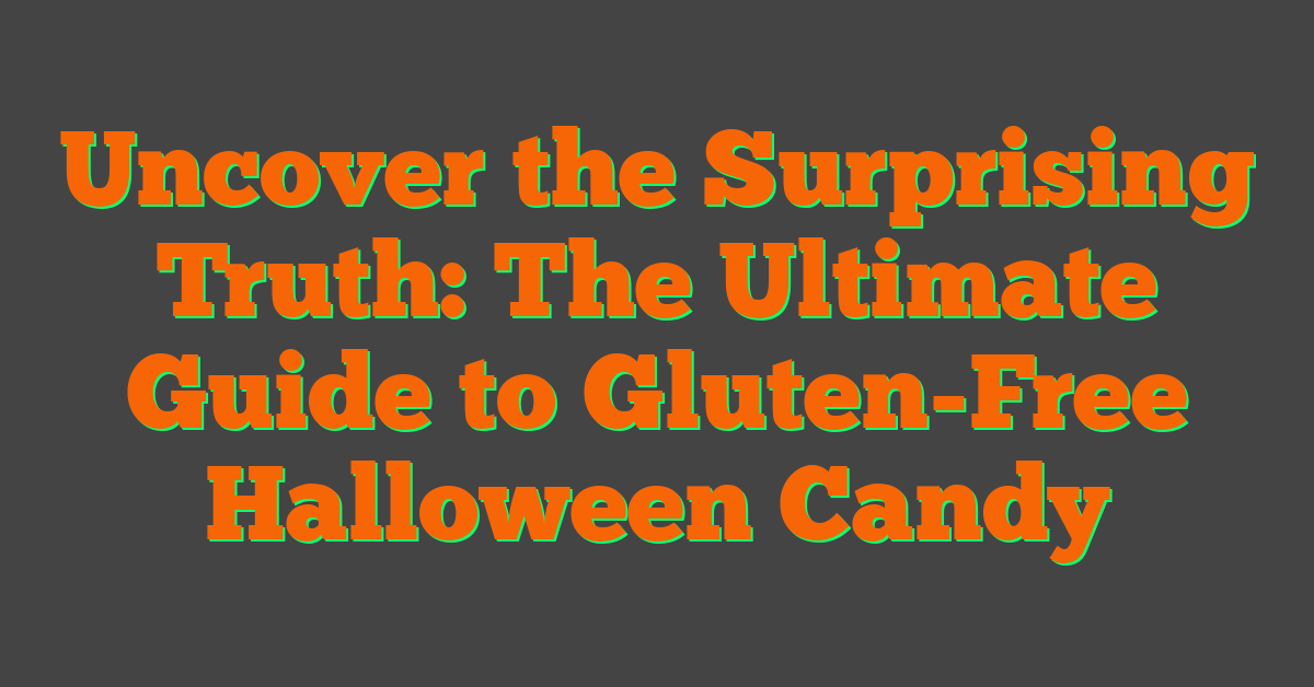 Uncover the Surprising Truth: The Ultimate Guide to Gluten-Free Halloween Candy