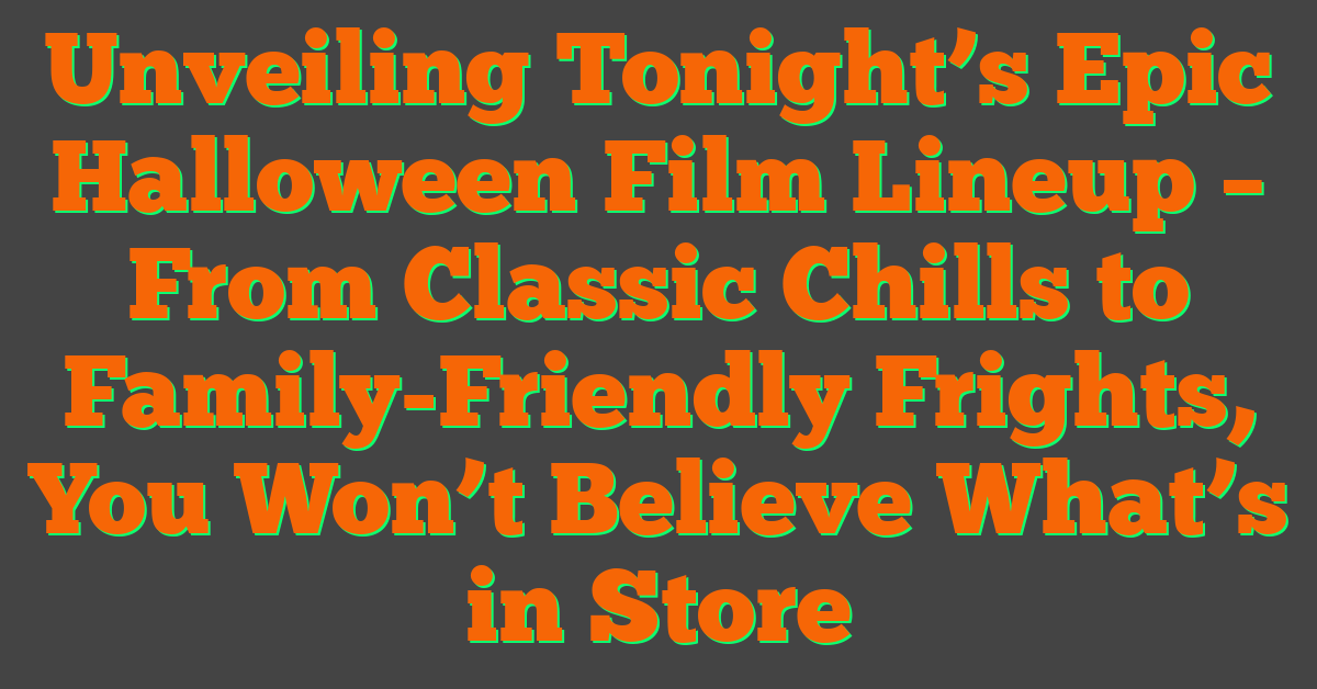 Unveiling Tonight’s Epic Halloween Film Lineup – From Classic Chills to Family-Friendly Frights, You Won’t Believe What’s in Store