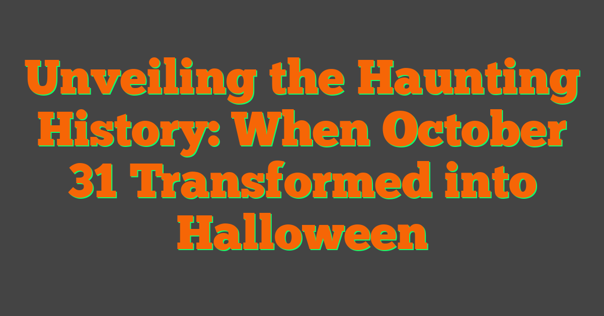 Unveiling the Haunting History: When October 31 Transformed into Halloween