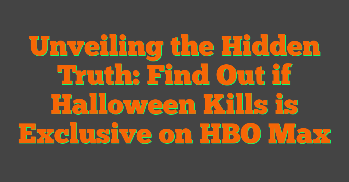 Unveiling the Hidden Truth: Find Out if Halloween Kills is Exclusive on HBO Max