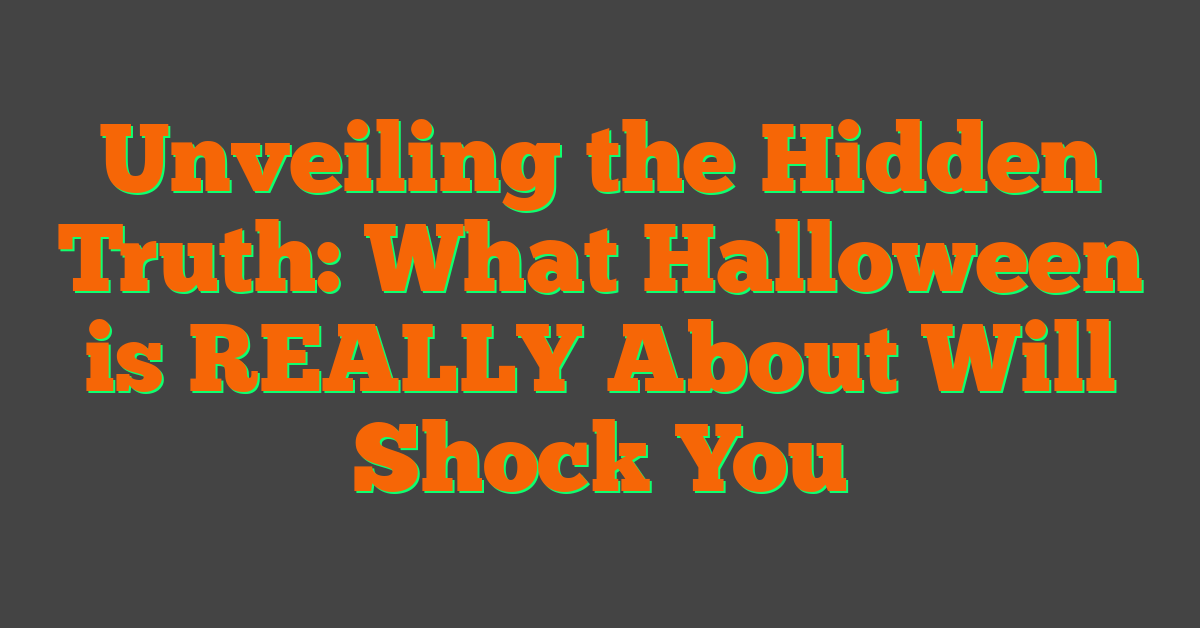 Unveiling the Hidden Truth: What Halloween is REALLY About Will Shock You
