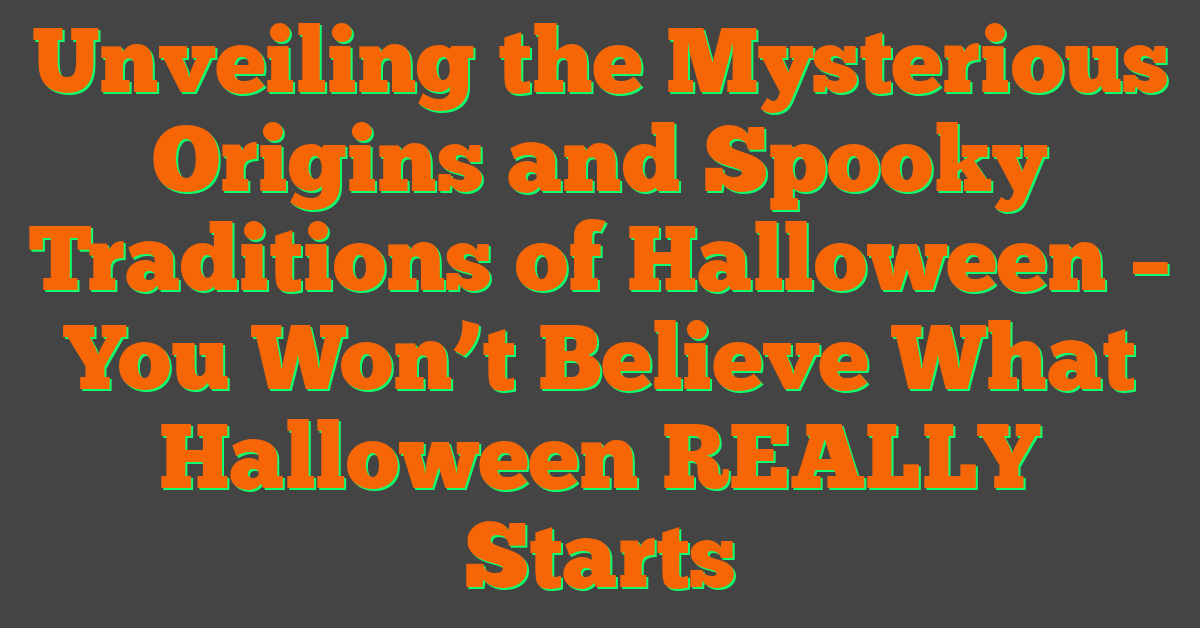 Unveiling the Mysterious Origins and Spooky Traditions of Halloween – You Won’t Believe What Halloween REALLY Starts