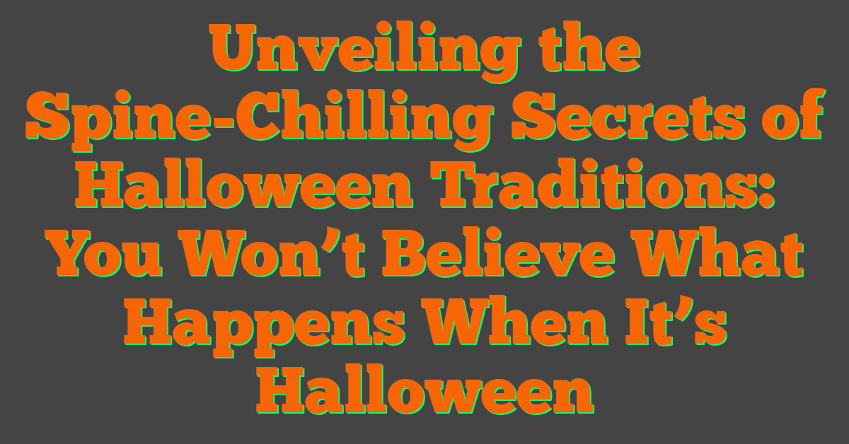 Unveiling the Spine-Chilling Secrets of Halloween Traditions: You Won’t Believe What Happens When It’s Halloween