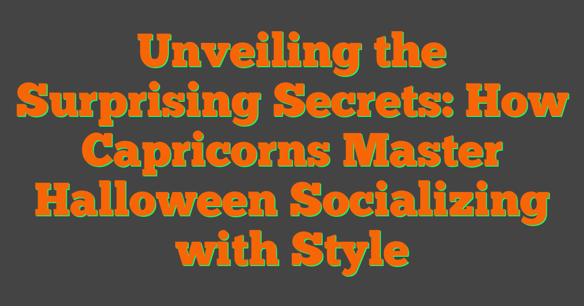 Unveiling the Surprising Secrets: How Capricorns Master Halloween Socializing with Style