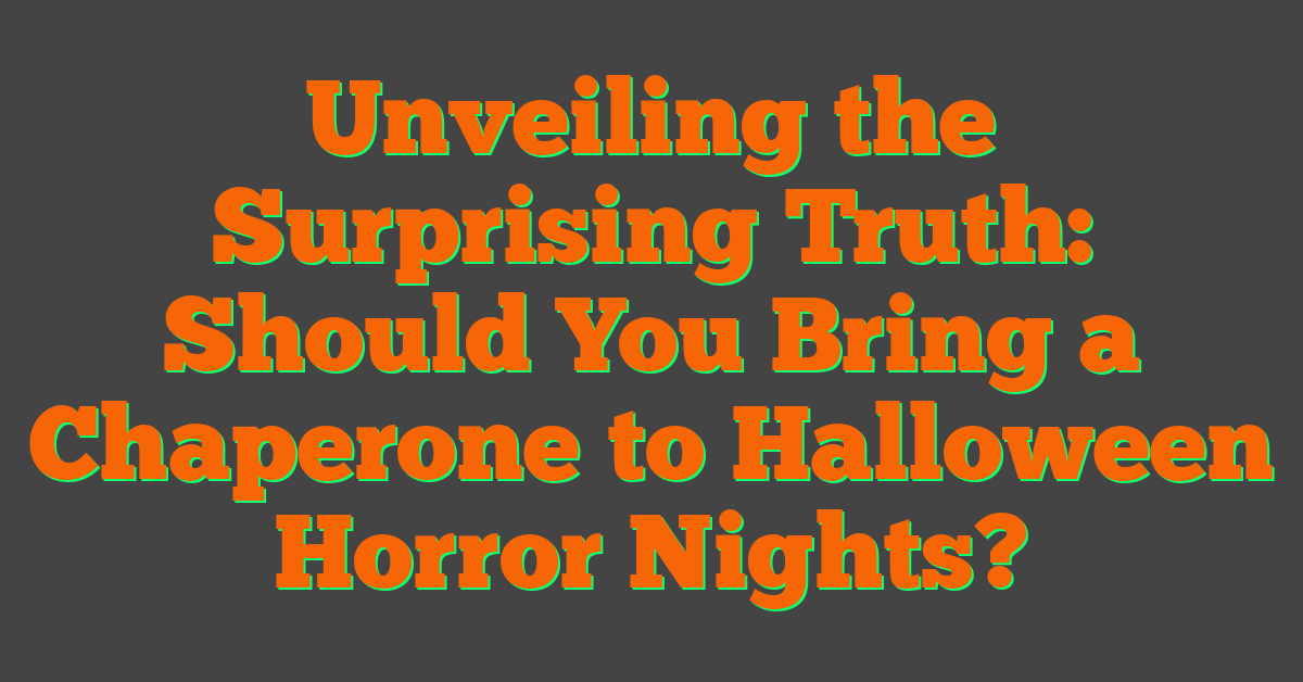 Unveiling the Surprising Truth: Should You Bring a Chaperone to Halloween Horror Nights?