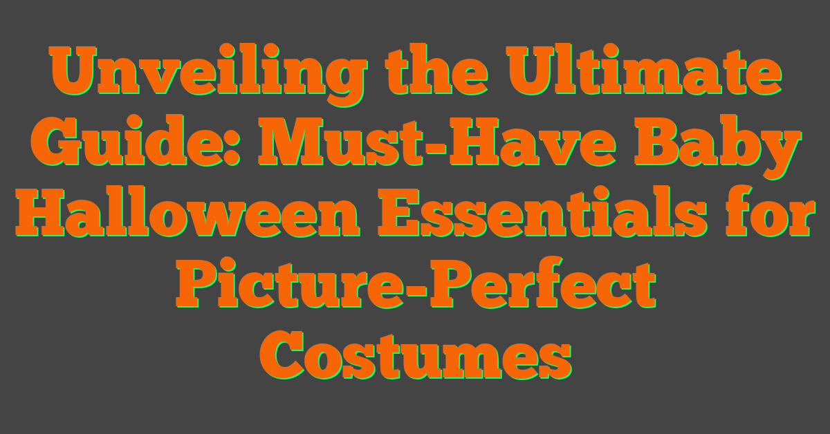 Unveiling the Ultimate Guide: Must-Have Baby Halloween Essentials for Picture-Perfect Costumes