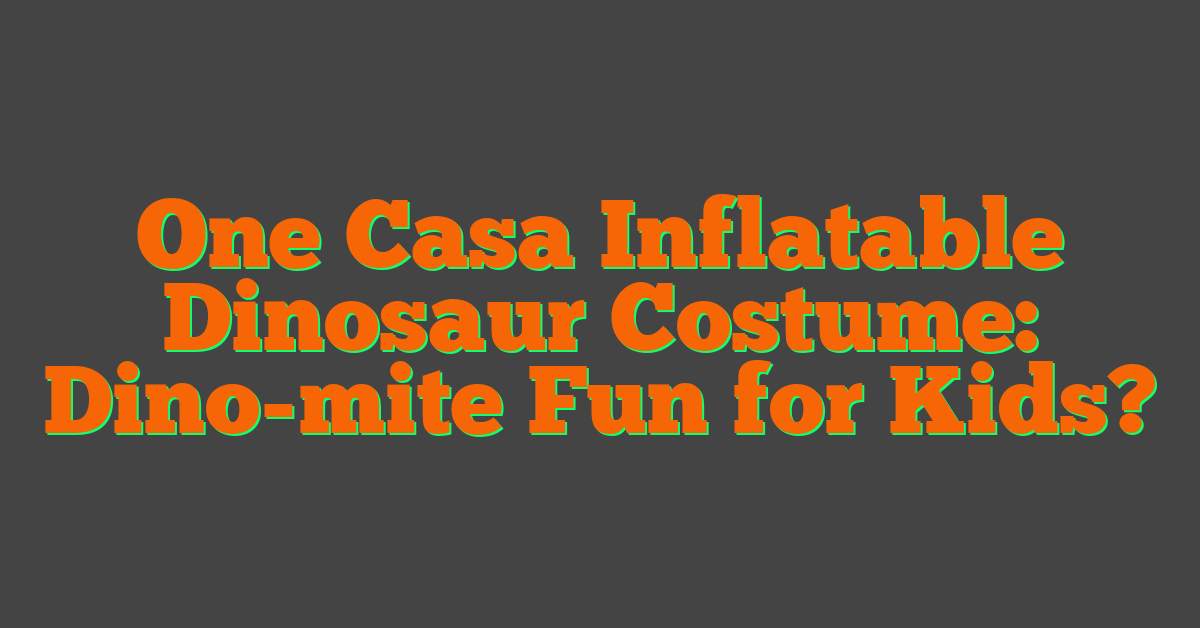 One Casa Inflatable Dinosaur Costume: Dino-mite Fun for Kids?