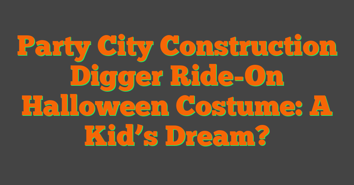 Party City Construction Digger Ride-On Halloween Costume: A Kid’s Dream?