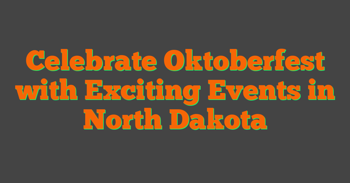 Celebrate Oktoberfest with Exciting Events in North Dakota