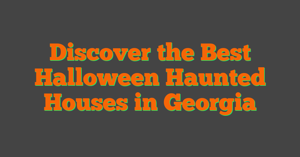 Discover the Best Halloween Haunted Houses in Georgia