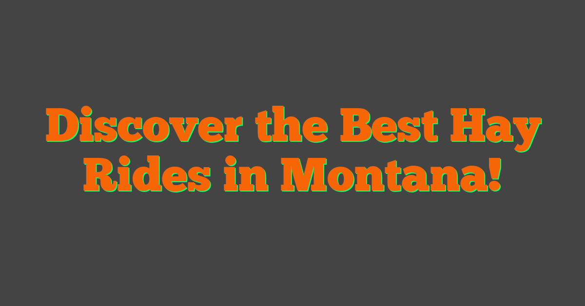 Discover the Best Hay Rides in Montana!