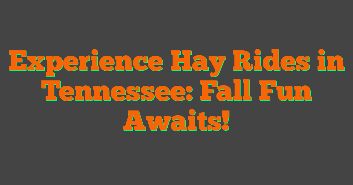 Experience Hay Rides in Tennessee: Fall Fun Awaits!