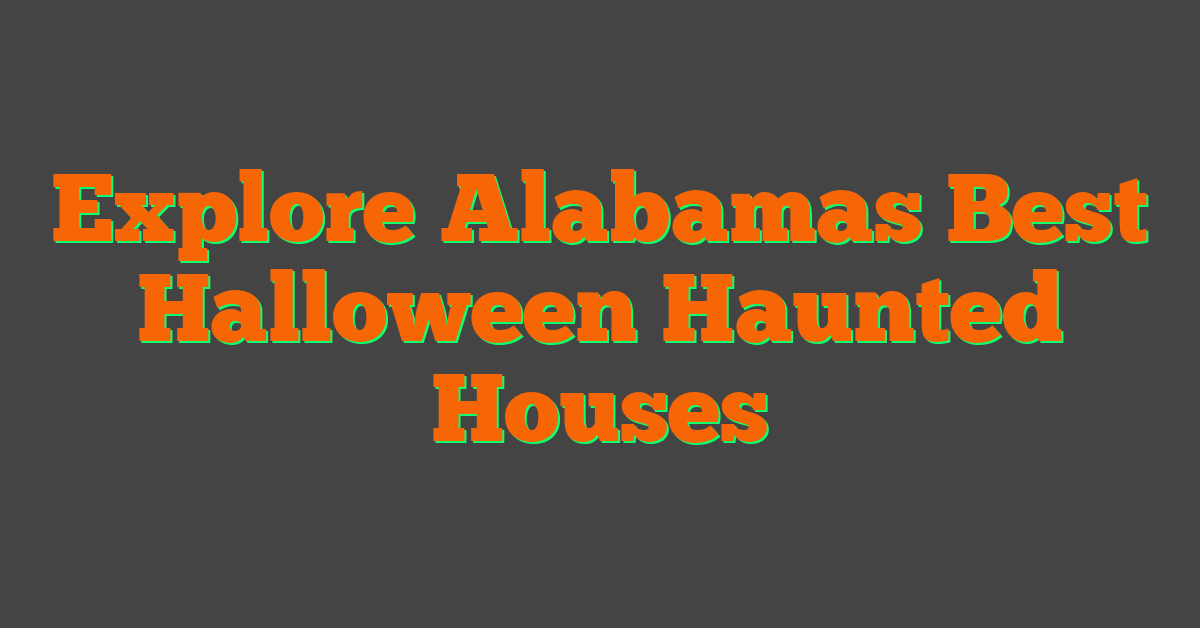 Explore Alabamas Best Halloween Haunted Houses