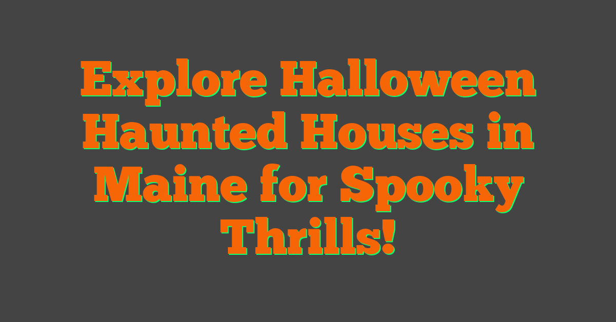 Explore Halloween Haunted Houses in Maine for Spooky Thrills!