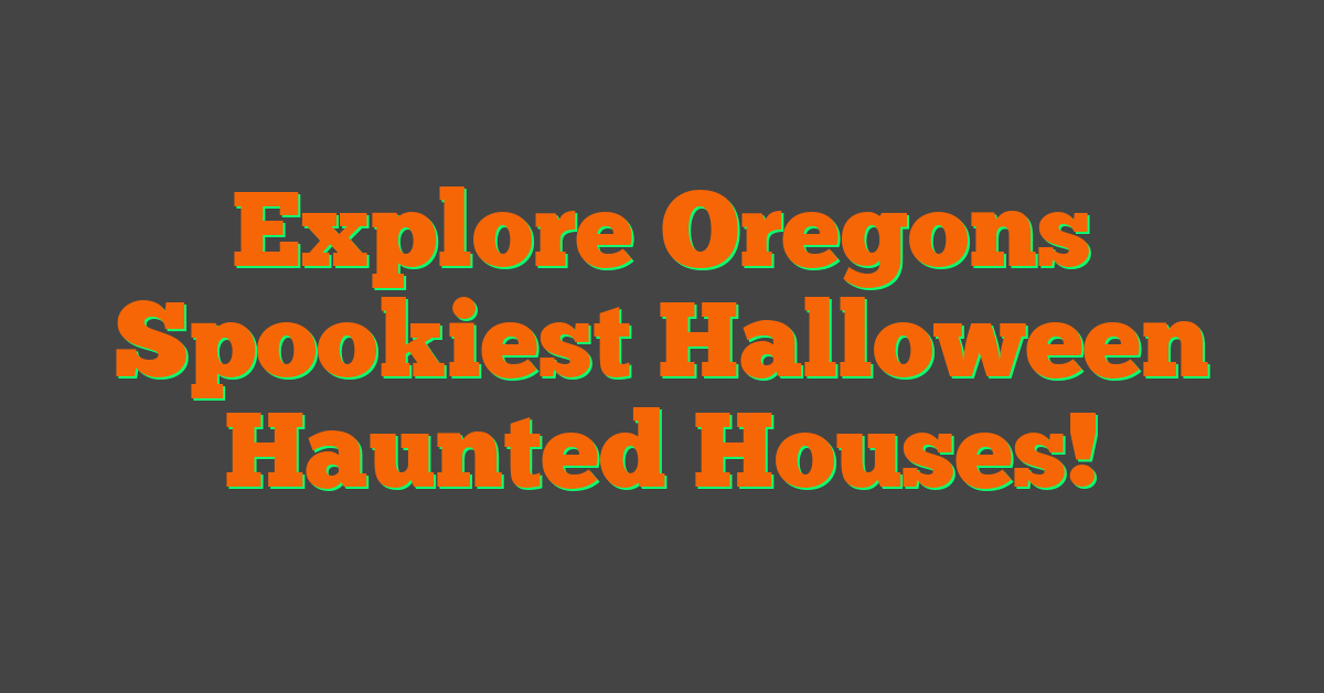 Explore Oregons Spookiest Halloween Haunted Houses!