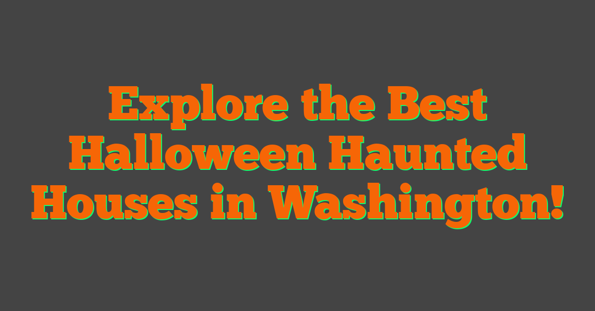 Explore the Best Halloween Haunted Houses in Washington!