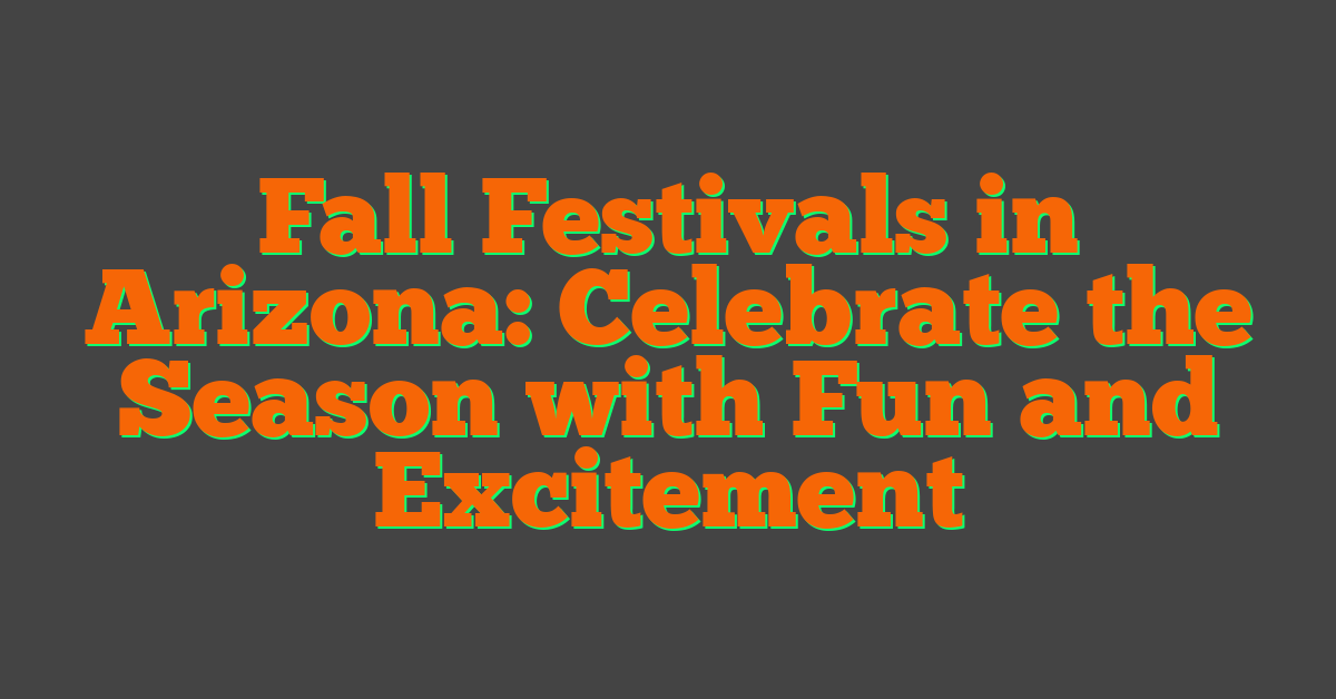 Fall Festivals in Arizona: Celebrate the Season with Fun and Excitement