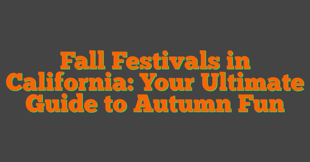 Fall Festivals in California: Your Ultimate Guide to Autumn Fun