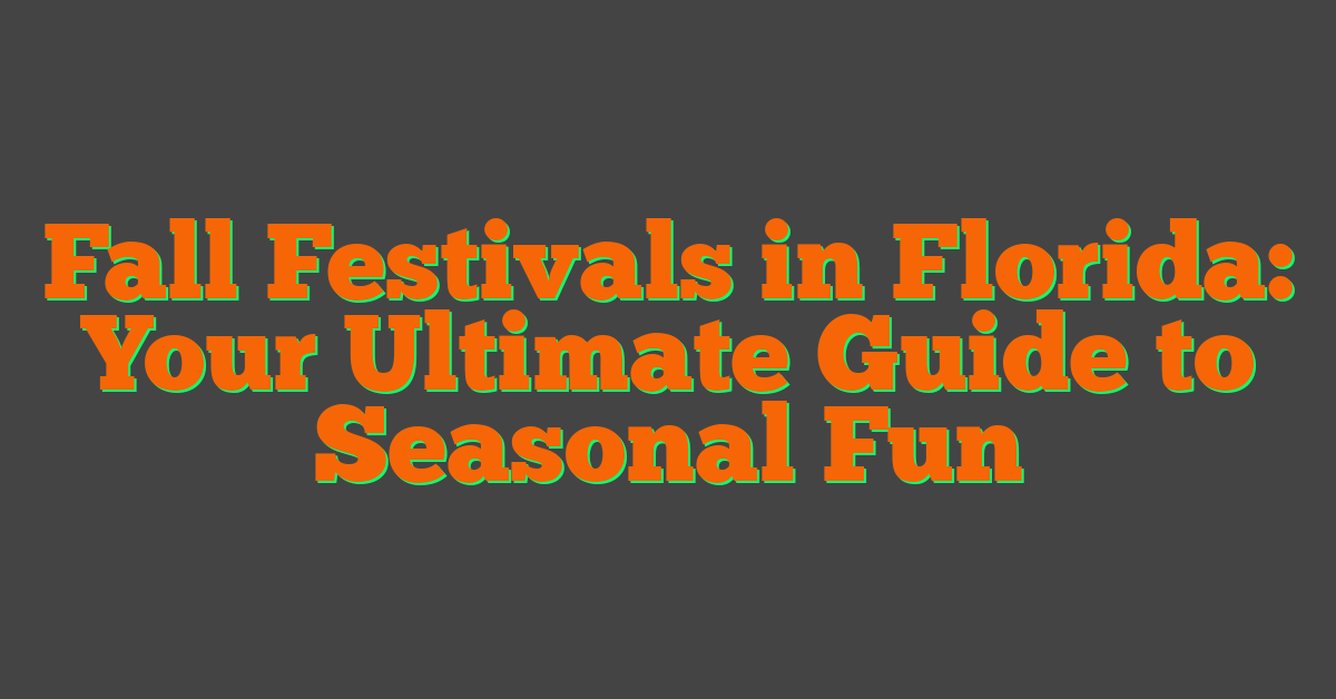 Fall Festivals in Florida: Your Ultimate Guide to Seasonal Fun