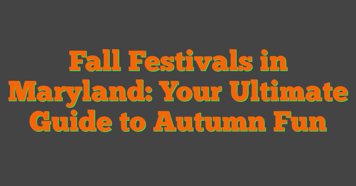 Fall Festivals in Maryland: Your Ultimate Guide to Autumn Fun