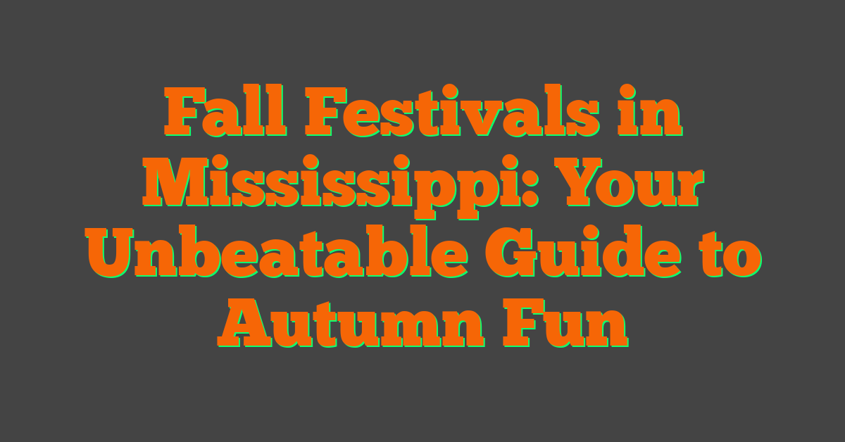 Fall Festivals in Mississippi: Your Unbeatable Guide to Autumn Fun