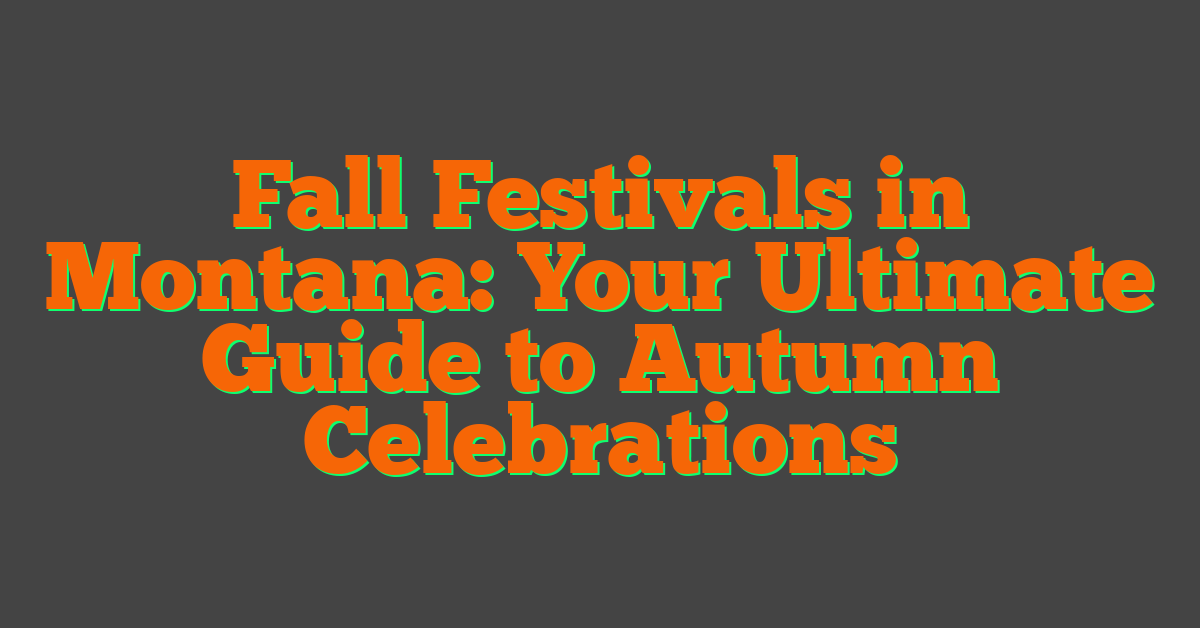 Fall Festivals in Montana: Your Ultimate Guide to Autumn Celebrations