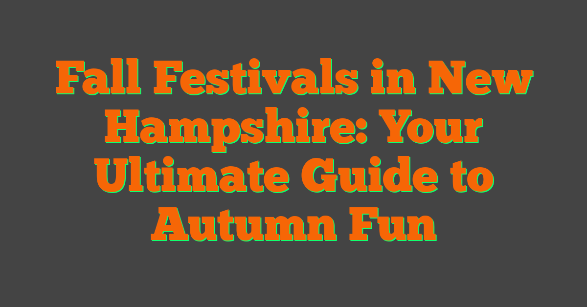 Fall Festivals in New Hampshire: Your Ultimate Guide to Autumn Fun