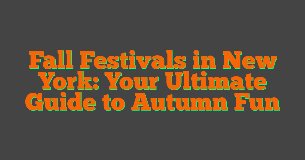 Fall Festivals in New York: Your Ultimate Guide to Autumn Fun