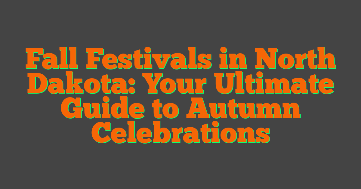 Fall Festivals in North Dakota: Your Ultimate Guide to Autumn Celebrations