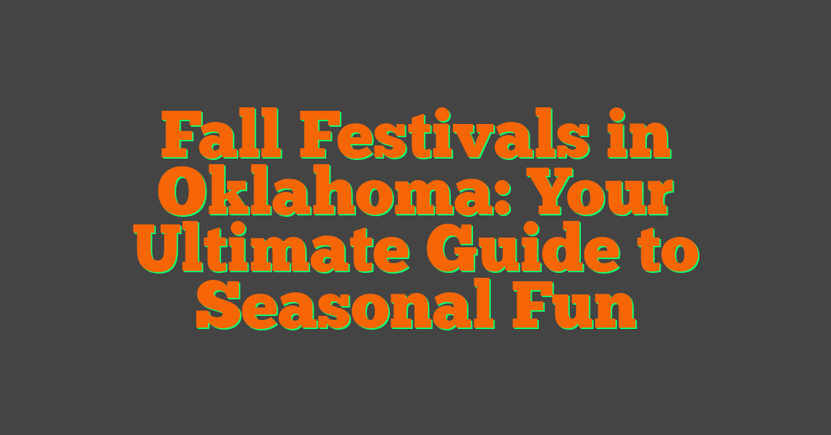 Fall Festivals in Oklahoma: Your Ultimate Guide to Seasonal Fun