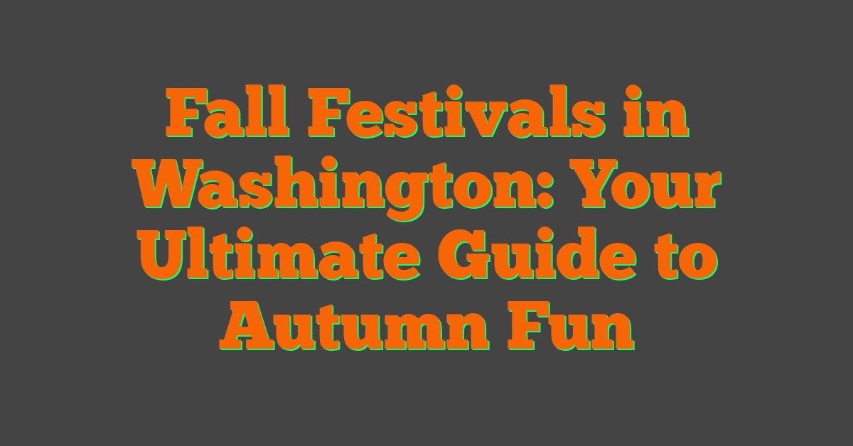 Fall Festivals in Washington: Your Ultimate Guide to Autumn Fun