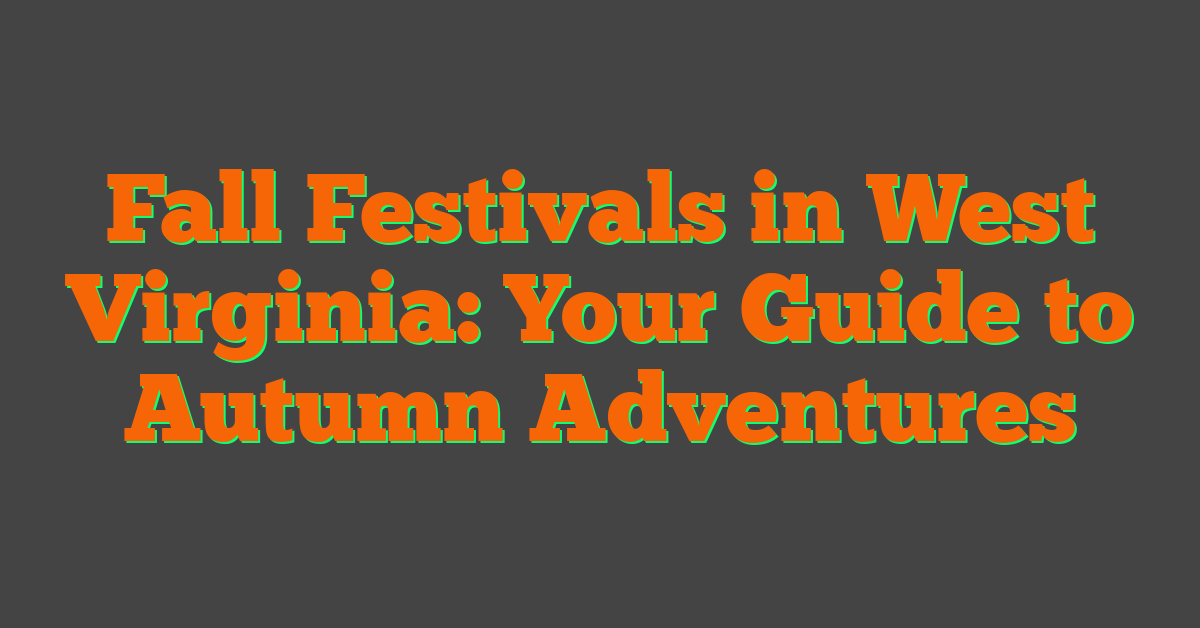 Fall Festivals in West Virginia: Your Guide to Autumn Adventures