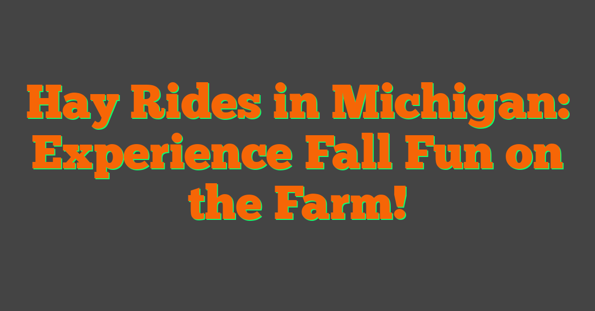 Hay Rides in Michigan: Experience Fall Fun on the Farm!