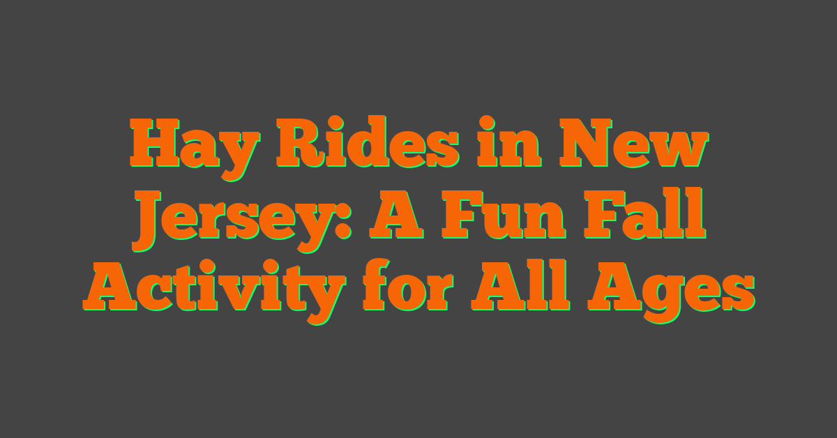 Hay Rides in New Jersey: A Fun Fall Activity for All Ages