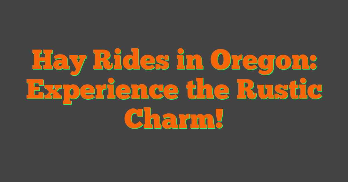 Hay Rides in Oregon: Experience the Rustic Charm!