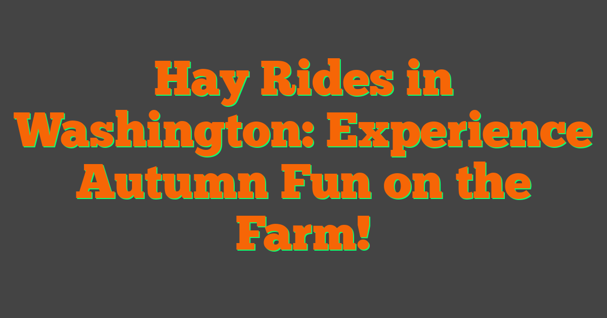 Hay Rides in Washington: Experience Autumn Fun on the Farm!