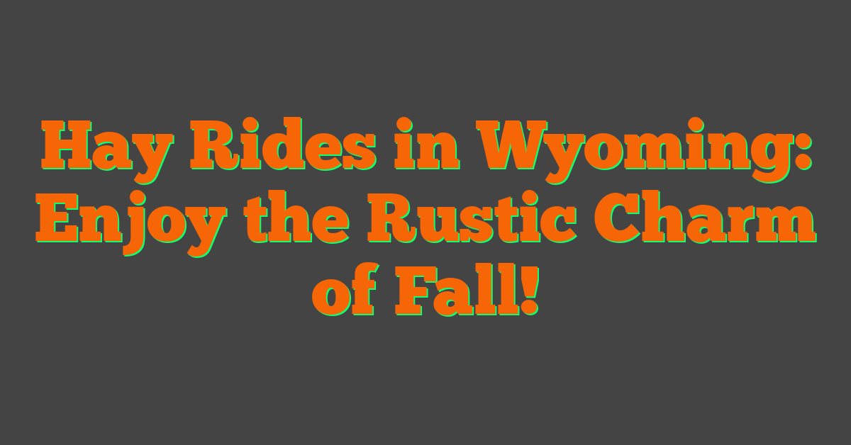 Hay Rides in Wyoming: Enjoy the Rustic Charm of Fall!