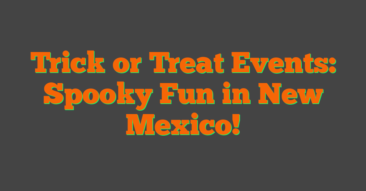 Trick or Treat Events: Spooky Fun in New Mexico!